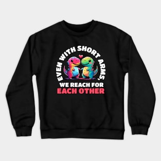 Even with short arms we reach for each other Dino Love Crewneck Sweatshirt